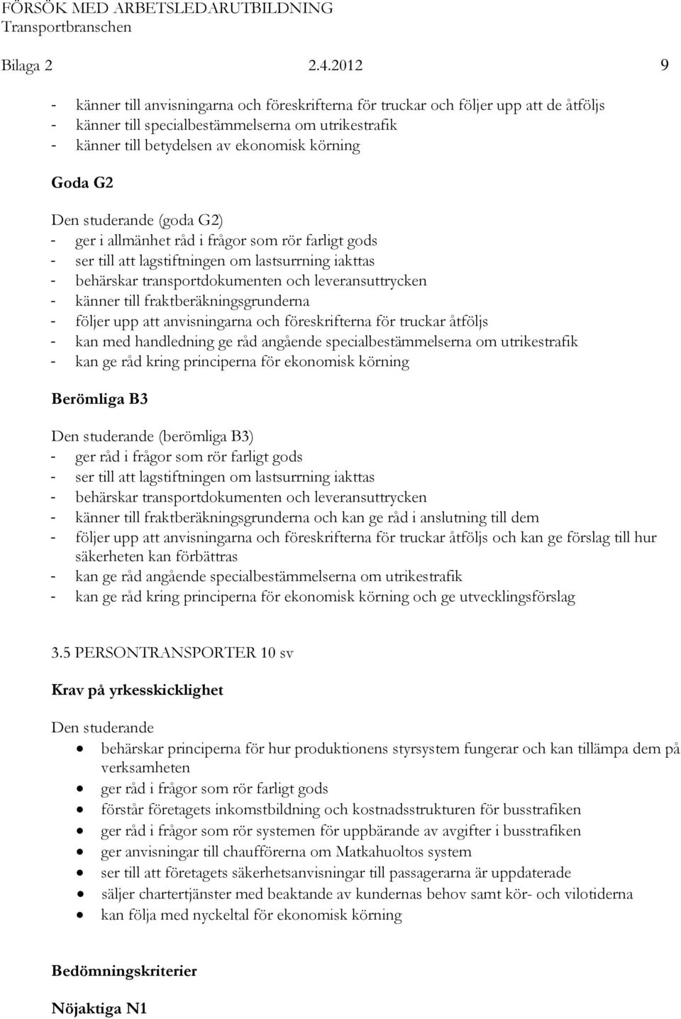 G2 (goda G2) - ger i allmänhet råd i frågor som rör farligt gods - ser till att lagstiftningen om lastsurrning iakttas - behärskar transportdokumenten och leveransuttrycken - känner till