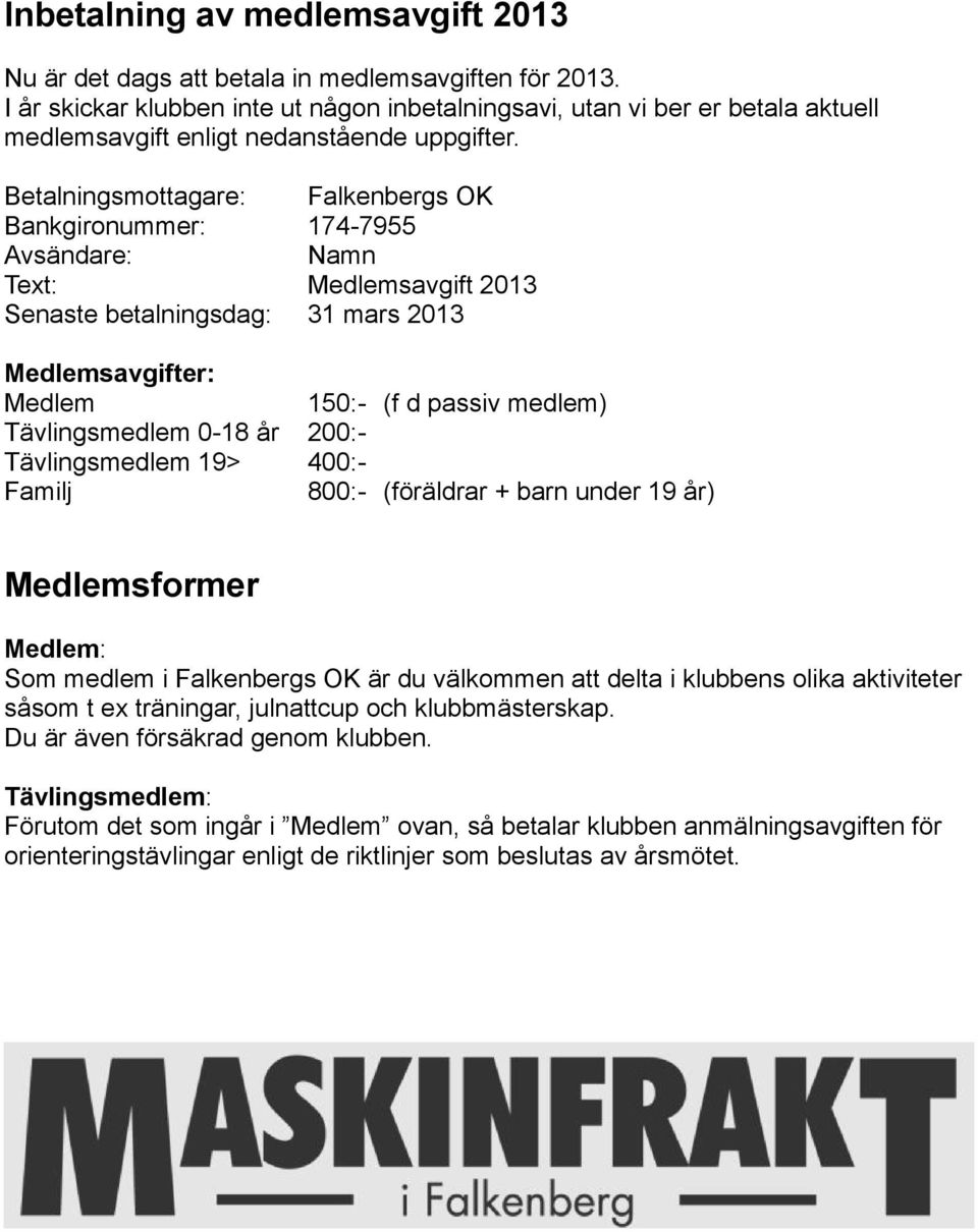 Betalningsmottagare: Bankgironummer: Avsändare: Text: Senaste betalningsdag: Falkenbergs OK 174-7955 Namn Medlemsavgift 2013 31 mars 2013 Medlemsavgifter: Medlem Tävlingsmedlem 0-18 år Tävlingsmedlem