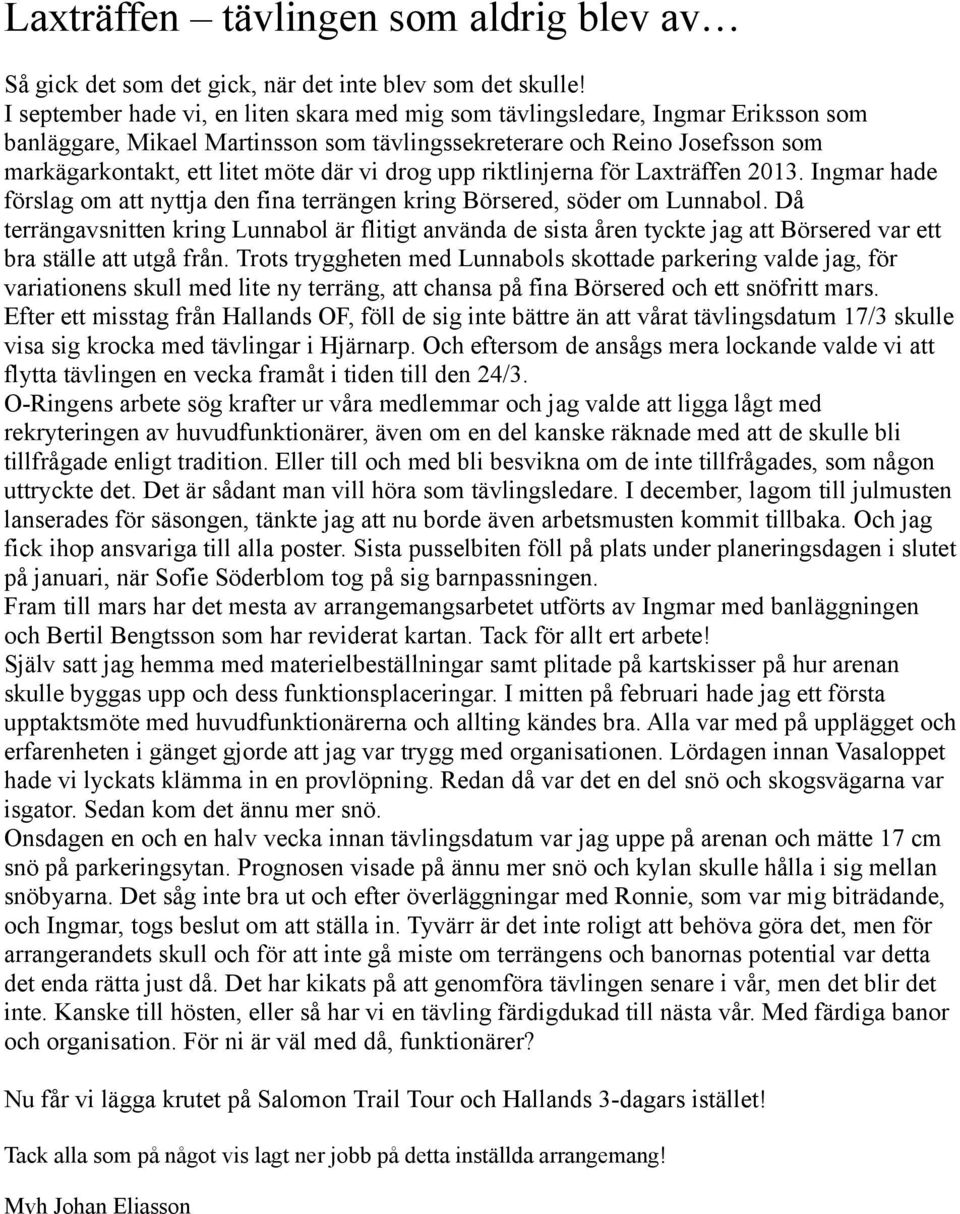 vi drog upp riktlinjerna för Laxträffen 2013. Ingmar hade förslag om att nyttja den fina terrängen kring Börsered, söder om Lunnabol.