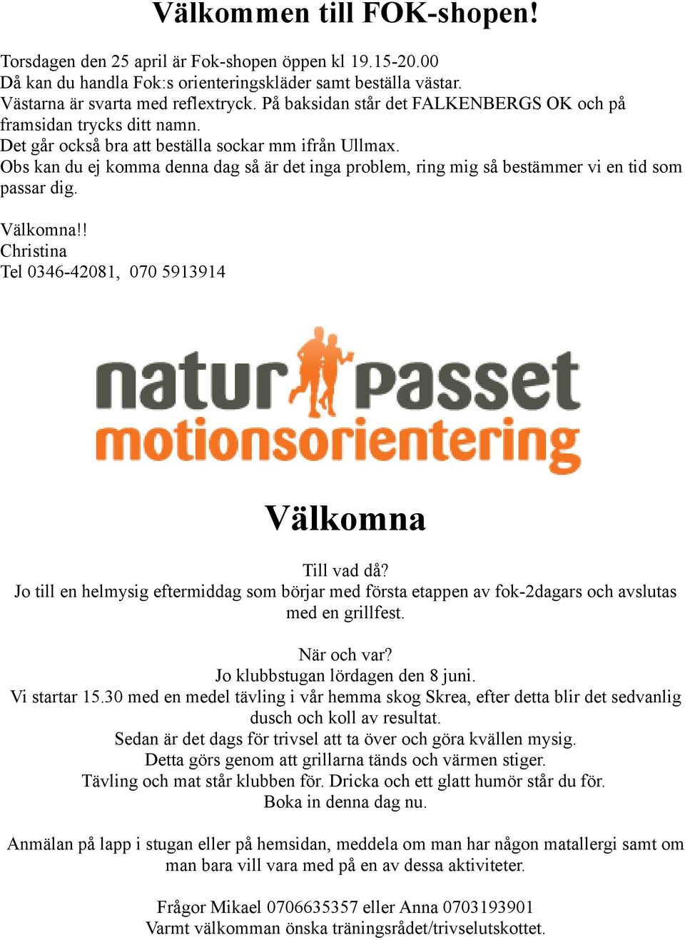 Obs kan du ej komma denna dag så är det inga problem, ring mig så bestämmer vi en tid som passar dig. Välkomna!! Christina Tel 0346-42081, 070 5913914 Välkomna Till vad då?