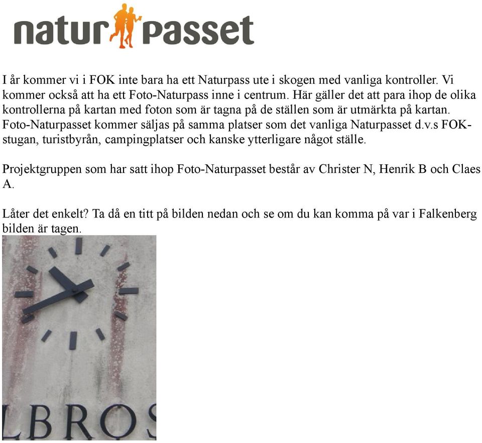 Foto-Naturpasset kommer säljas på samma platser som det vanliga Naturpasset d.v.s FOKstugan, turistbyrån, campingplatser och kanske ytterligare något ställe.