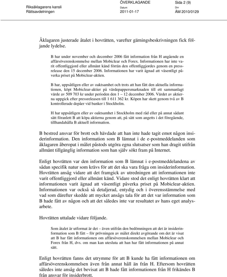 Informationen har inte varit offentliggjord eller allmänt känd förrän den offentliggjordes genom en pressrelease den 15 december 2006.