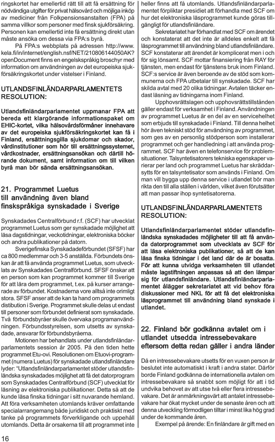 nsf/net/210806144050ak? opendocument finns en engelskspråkig broschyr med information om användningen av det europeiska sjukförsäkringskortet under vistelser i Finland.