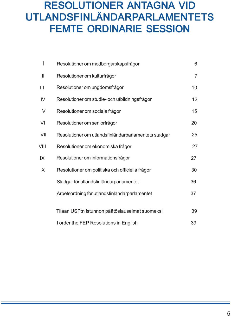 utlandsfinländarparlamentets stadgar 25 VIII Resolutioner om ekonomiska frågor 27 IX Resolutioner om informationsfrågor 27 X Resolutioner om politiska och officiella