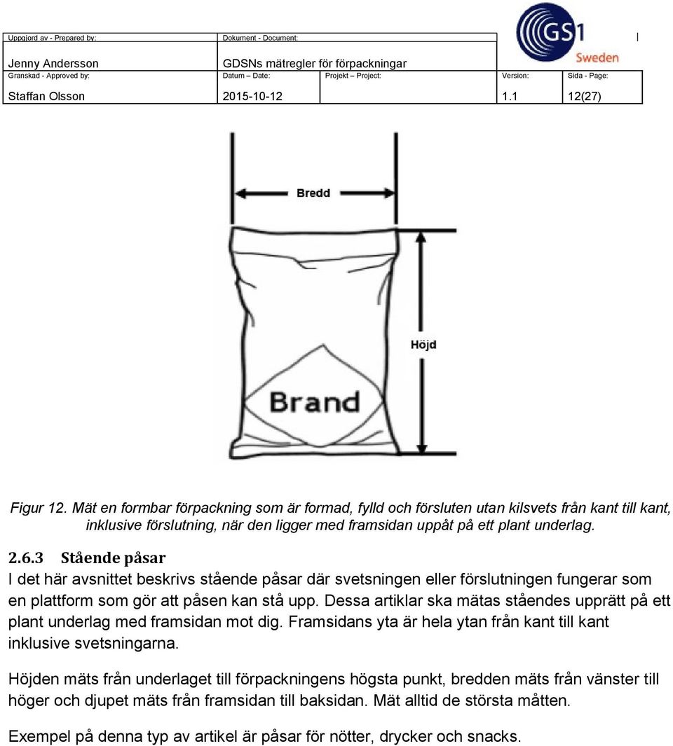 3 Stående påsar I det här avsnittet beskrivs stående påsar där svetsningen eller förslutningen fungerar som en plattform som gör att påsen kan stå upp.