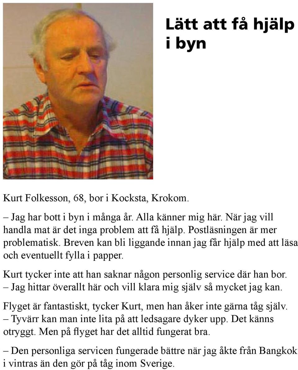 Kurt tycker inte att han saknar någon personlig service där han bor. Jag hittar överallt här och vill klara mig själv så mycket jag kan.