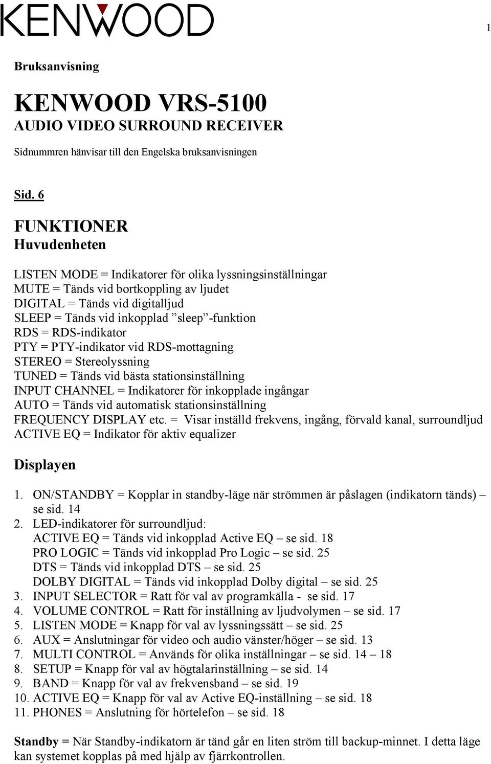 -funktion RDS = RDS-indikator PTY = PTY-indikator vid RDS-mottagning STEREO = Stereolyssning TUNED = Tänds vid bästa stationsinställning INPUT CHANNEL = Indikatorer för inkopplade ingångar AUTO =