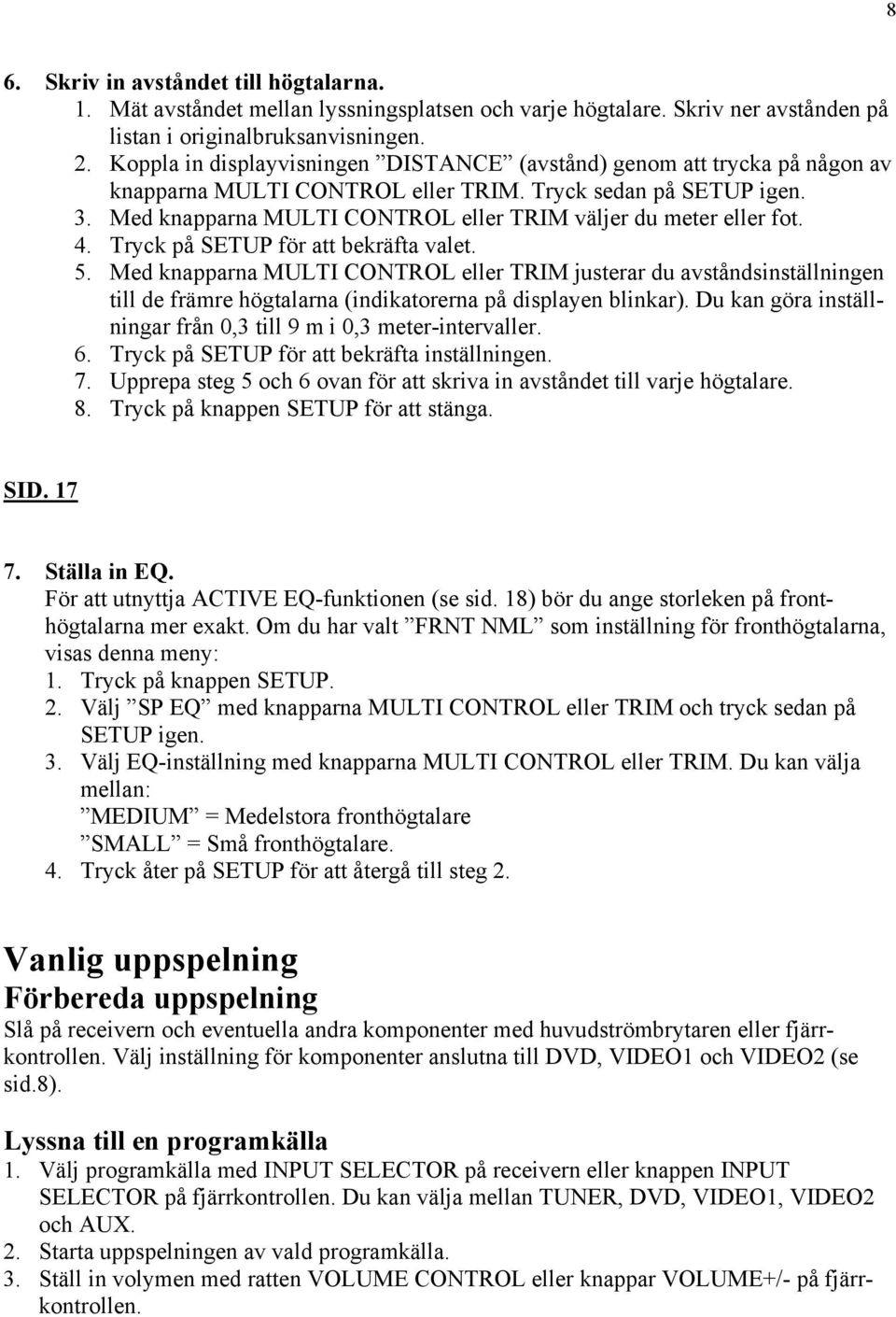 Med knapparna MULTI CONTROL eller TRIM väljer du meter eller fot. 4. Tryck på SETUP för att bekräfta valet. 5.