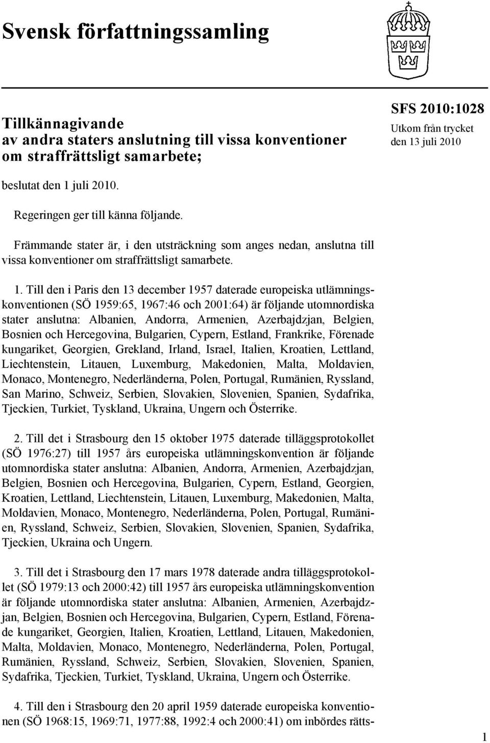 Till den i Paris den 13 december 1957 daterade europeiska utlämningskonventionen (SÖ 1959:65, 1967:46 och 2001:64) är följande utomnordiska stater anslutna: Albanien, Andorra, Armenien, Azerbajdzjan,