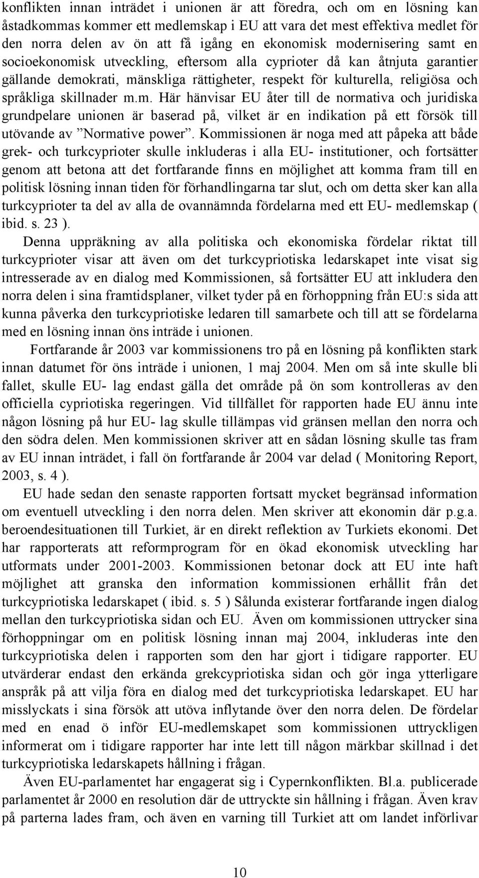 m.m. Här hänvisar EU åter till de normativa och juridiska grundpelare unionen är baserad på, vilket är en indikation på ett försök till utövande av Normative power.