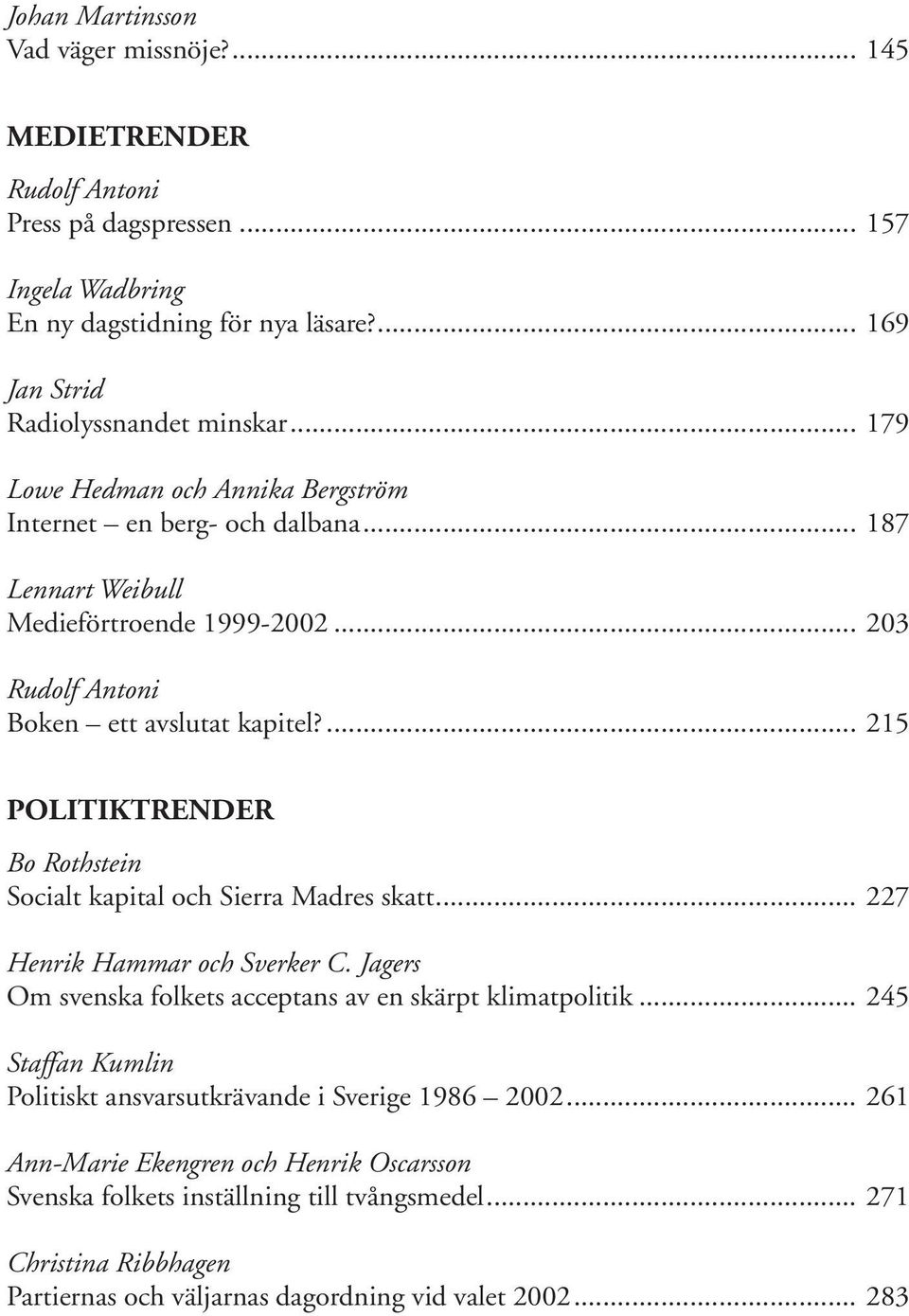 ... 215 POLITIKTRENDER Bo Rothstein Socialt kapital och Sierra Madres skatt... 227 Henrik Hammar och Sverker C. Jagers Om svenska folkets acceptans av en skärpt klimatpolitik.