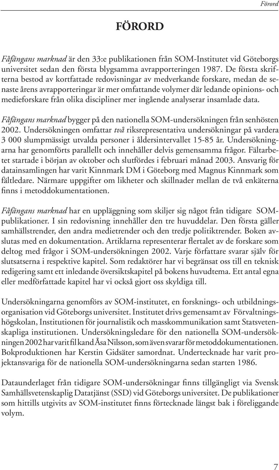 discipliner mer ingående analyserar insamlade data. Fåfängans marknad bygger på den nationella SOM-undersökningen från senhösten 2002.