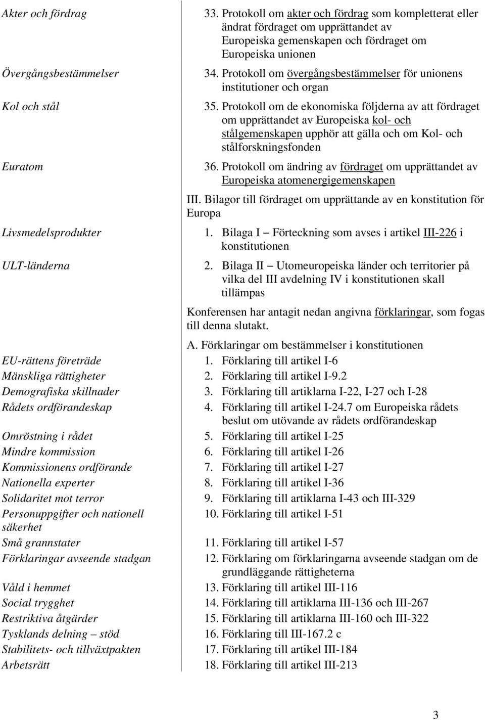 Protokoll om övergångsbestämmelser för unionens institutioner och organ 35.