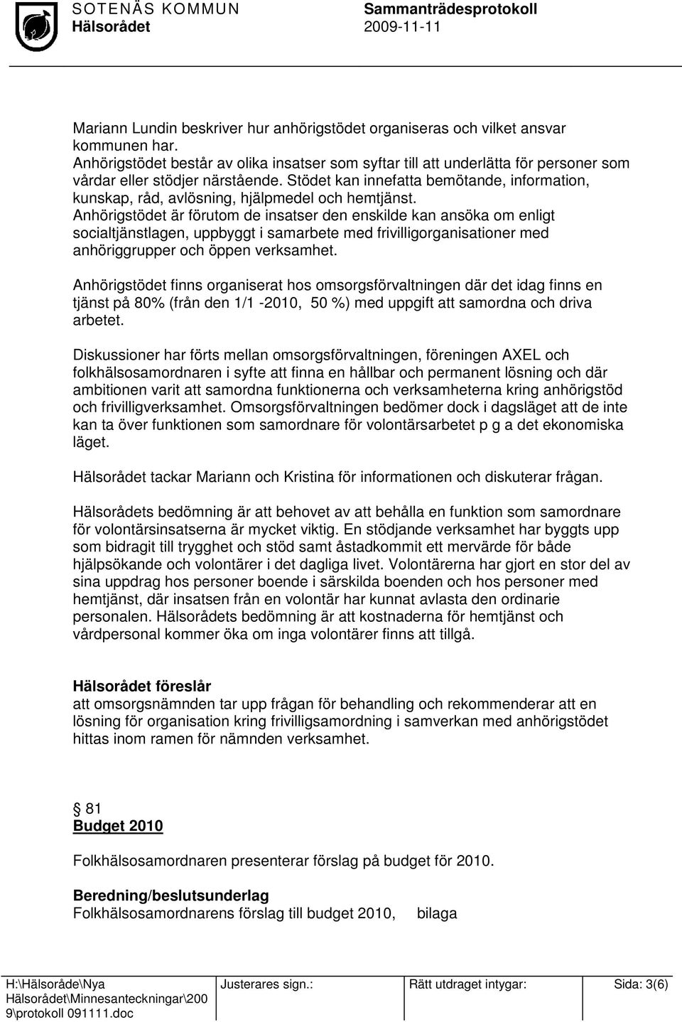 Stödet kan innefatta bemötande, information, kunskap, råd, avlösning, hjälpmedel och hemtjänst.