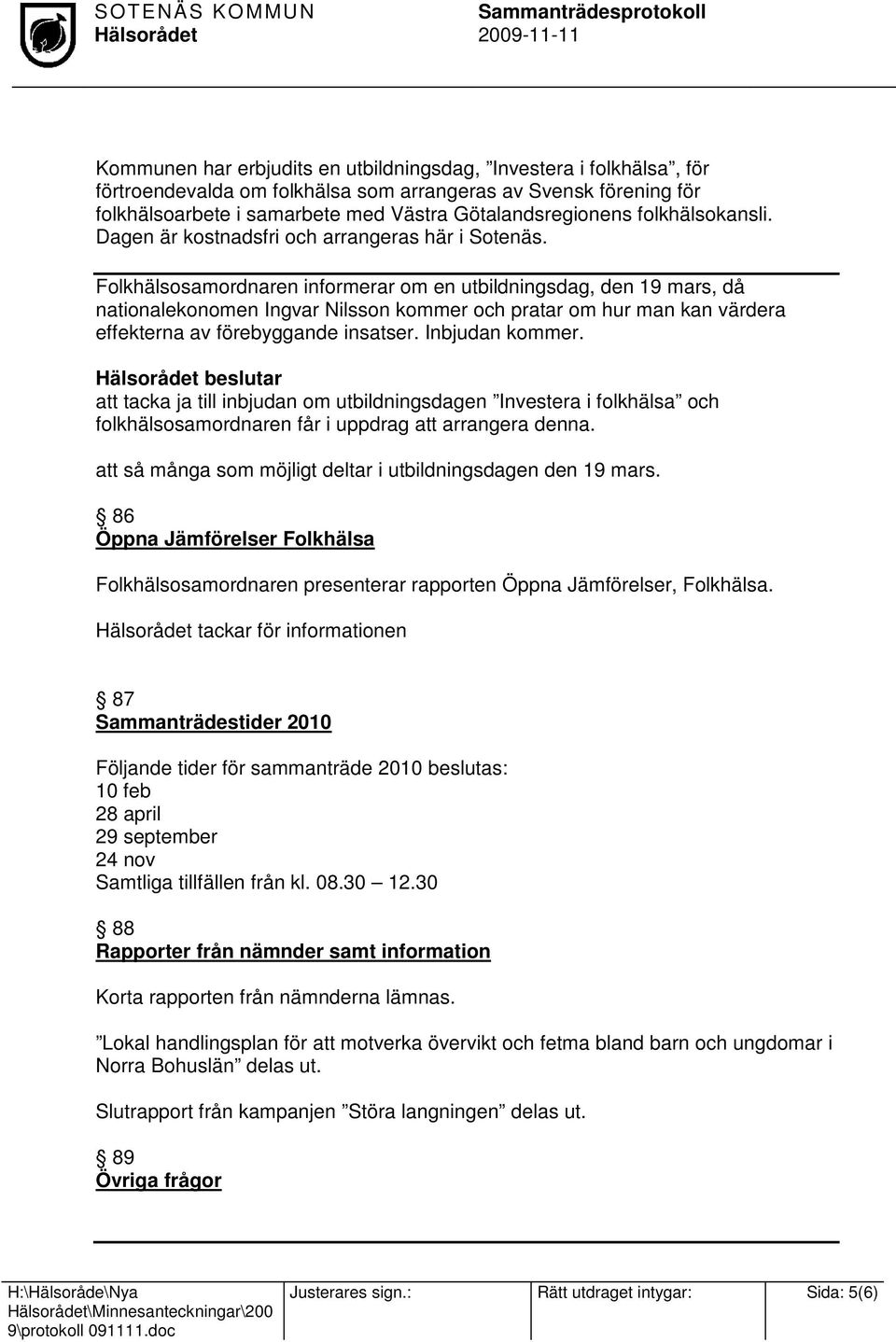 Folkhälsosamordnaren informerar om en utbildningsdag, den 19 mars, då nationalekonomen Ingvar Nilsson kommer och pratar om hur man kan värdera effekterna av förebyggande insatser. Inbjudan kommer.