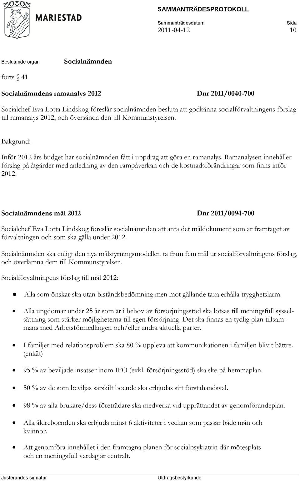 Ramanalysen innehåller förslag på åtgärder med anledning av den rampåverkan och de kostnadsförändringar som finns inför 2012.