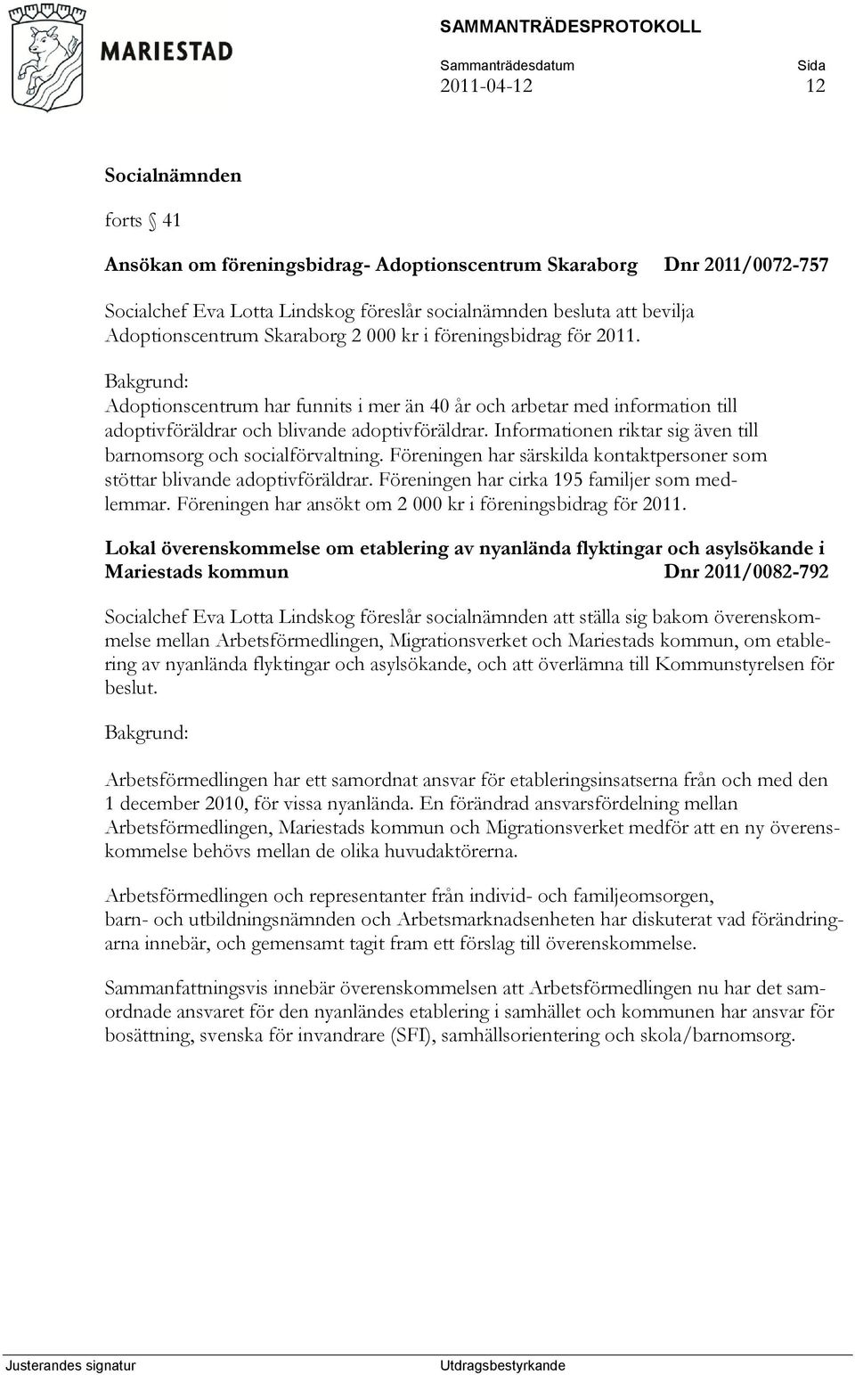 Informationen riktar sig även till barnomsorg och socialförvaltning. Föreningen har särskilda kontaktpersoner som stöttar blivande adoptivföräldrar. Föreningen har cirka 195 familjer som medlemmar.