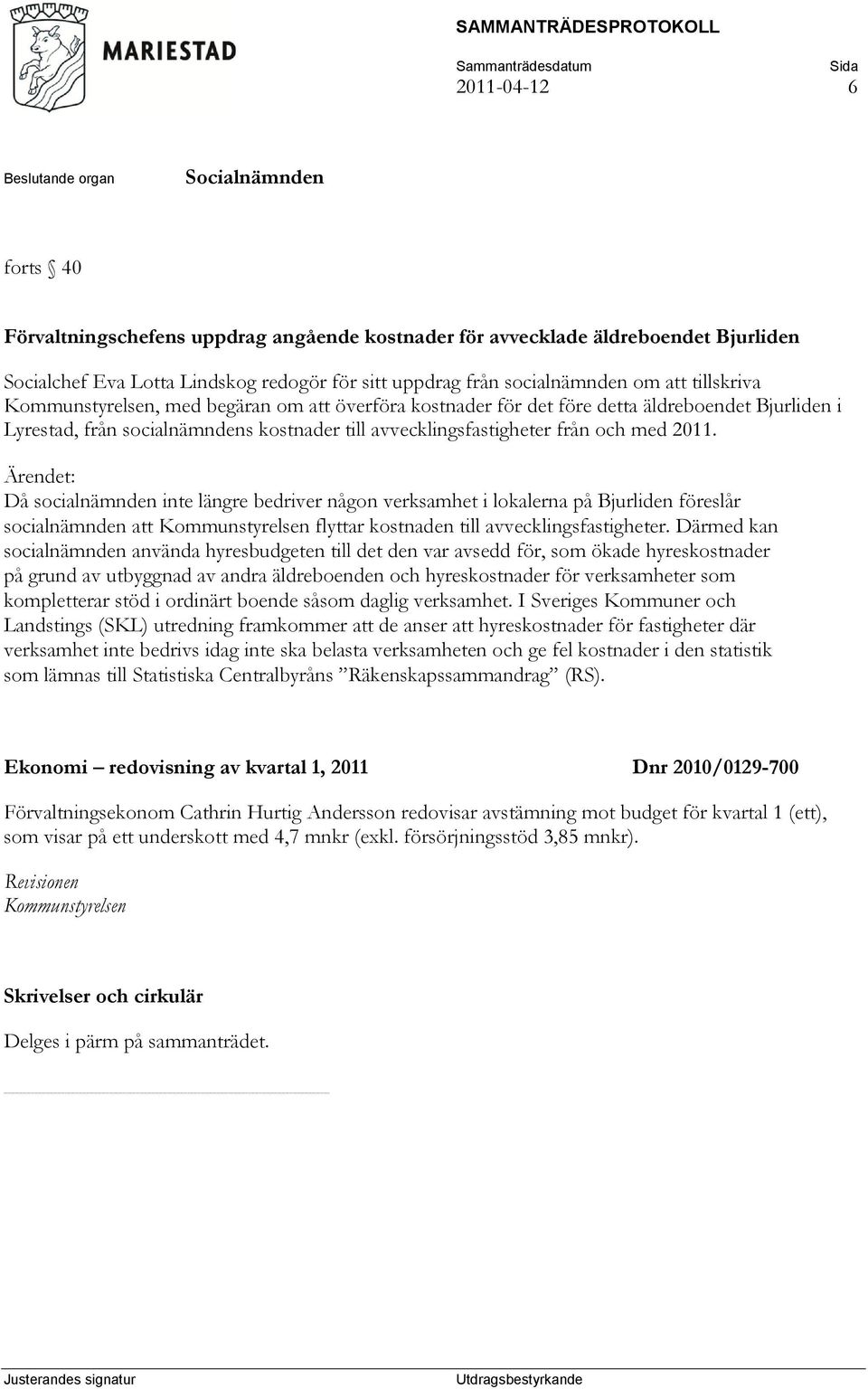 Ärendet: Då socialnämnden inte längre bedriver någon verksamhet i lokalerna på Bjurliden föreslår socialnämnden att Kommunstyrelsen flyttar kostnaden till avvecklingsfastigheter.