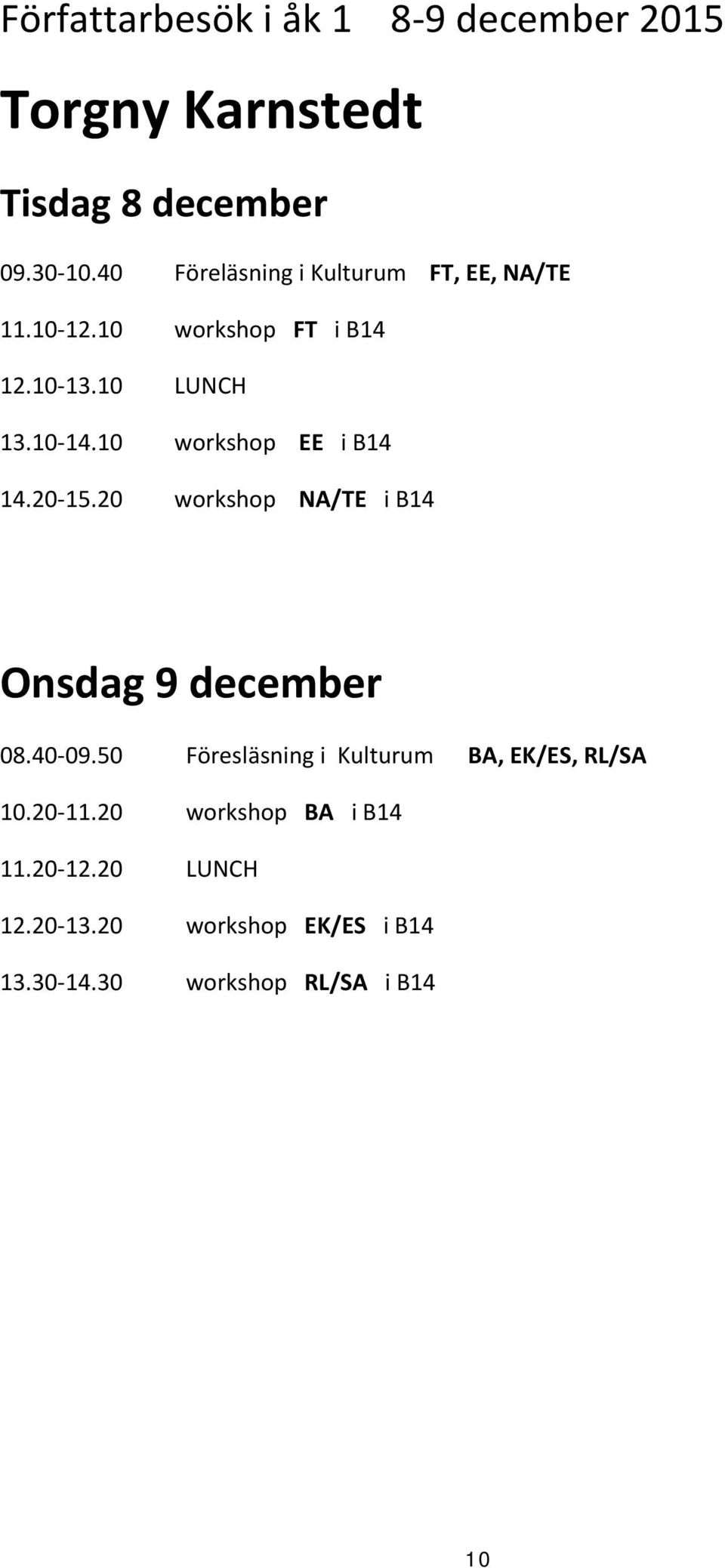 10 workshop EE i B14 14.20 15.20 workshop NA/TE i B14 Onsdag 9 december 08.40 09.