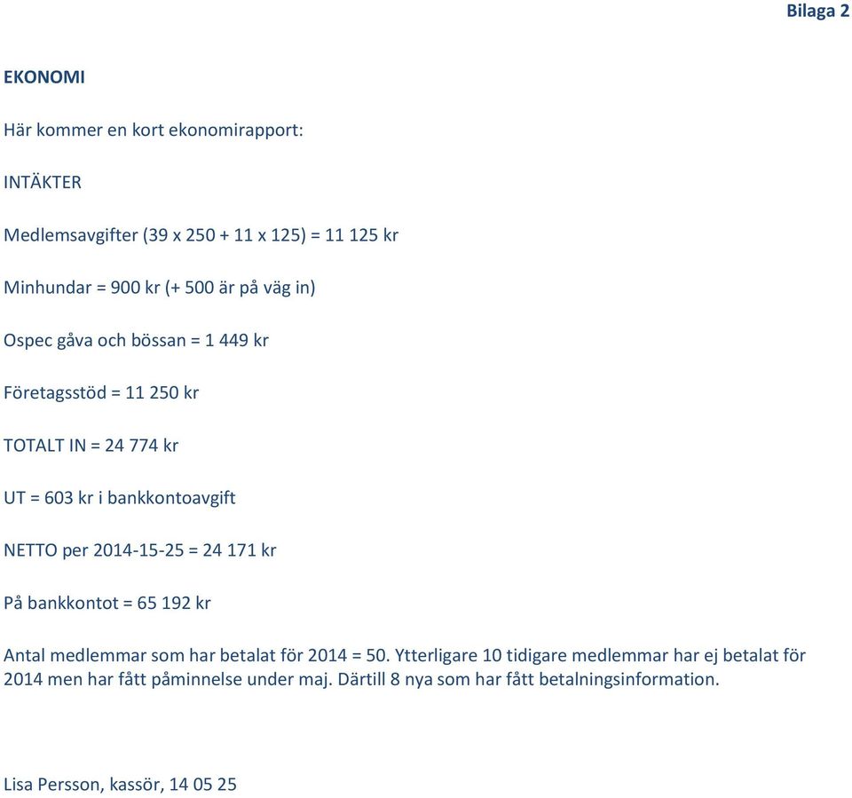 per 2014-15-25 = 24 171 kr På bankkontot = 65 192 kr Antal medlemmar som har betalat för 2014 = 50.