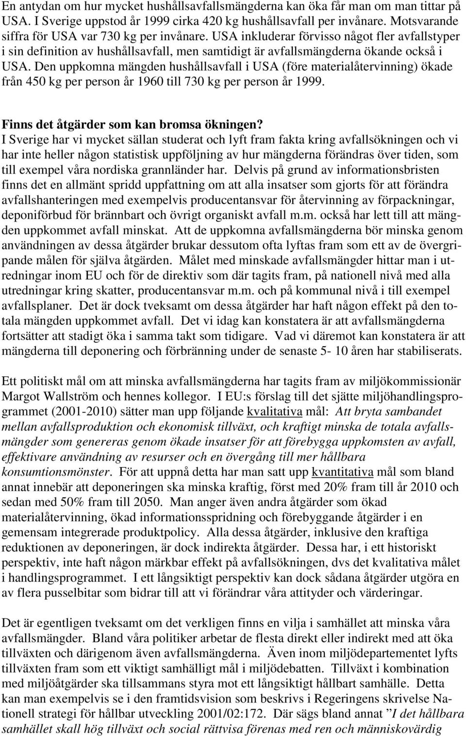 Den uppkomna mängden hushållsavfall i USA (före materialåtervinning) ökade från 45 kg per person år 196 till 73 kg per person år 1999. Finns det åtgärder som kan bromsa ökningen?