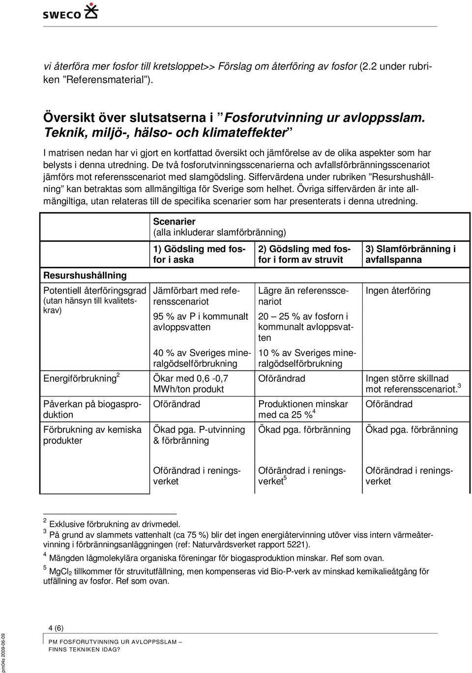 De två fosforutvinningsscenarierna och avfallsförbränningsscenariot jämförs mot referensscenariot med slamgödsling.