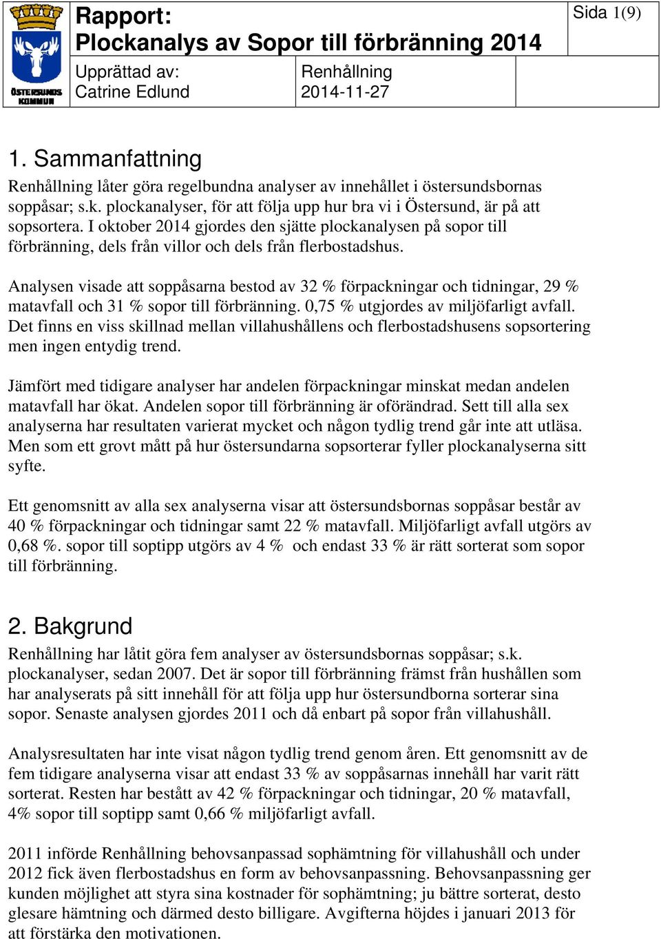 Analysen visade att soppåsarna bestod av 32 % förpackningar och tidningar, 29 % matavfall och 31 % sopor till förbränning. 0,75 % utgjordes av miljöfarligt avfall.