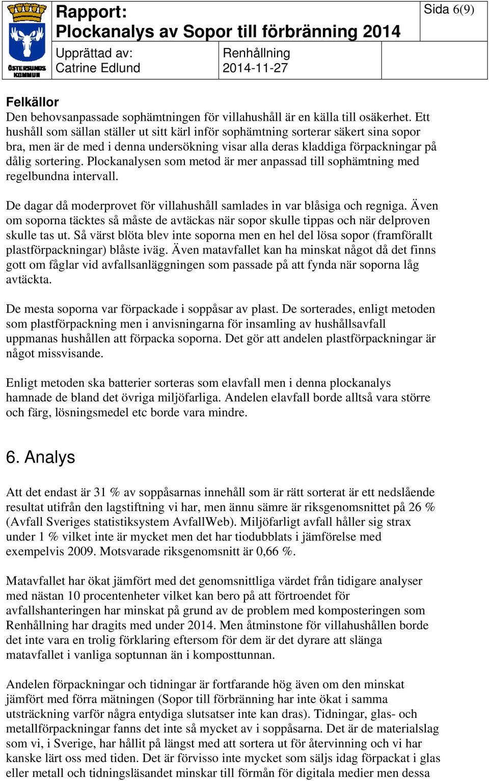 Plockanalysen som metod är mer anpassad till sophämtning med regelbundna intervall. De dagar då moderprovet för villahushåll samlades in var blåsiga och regniga.