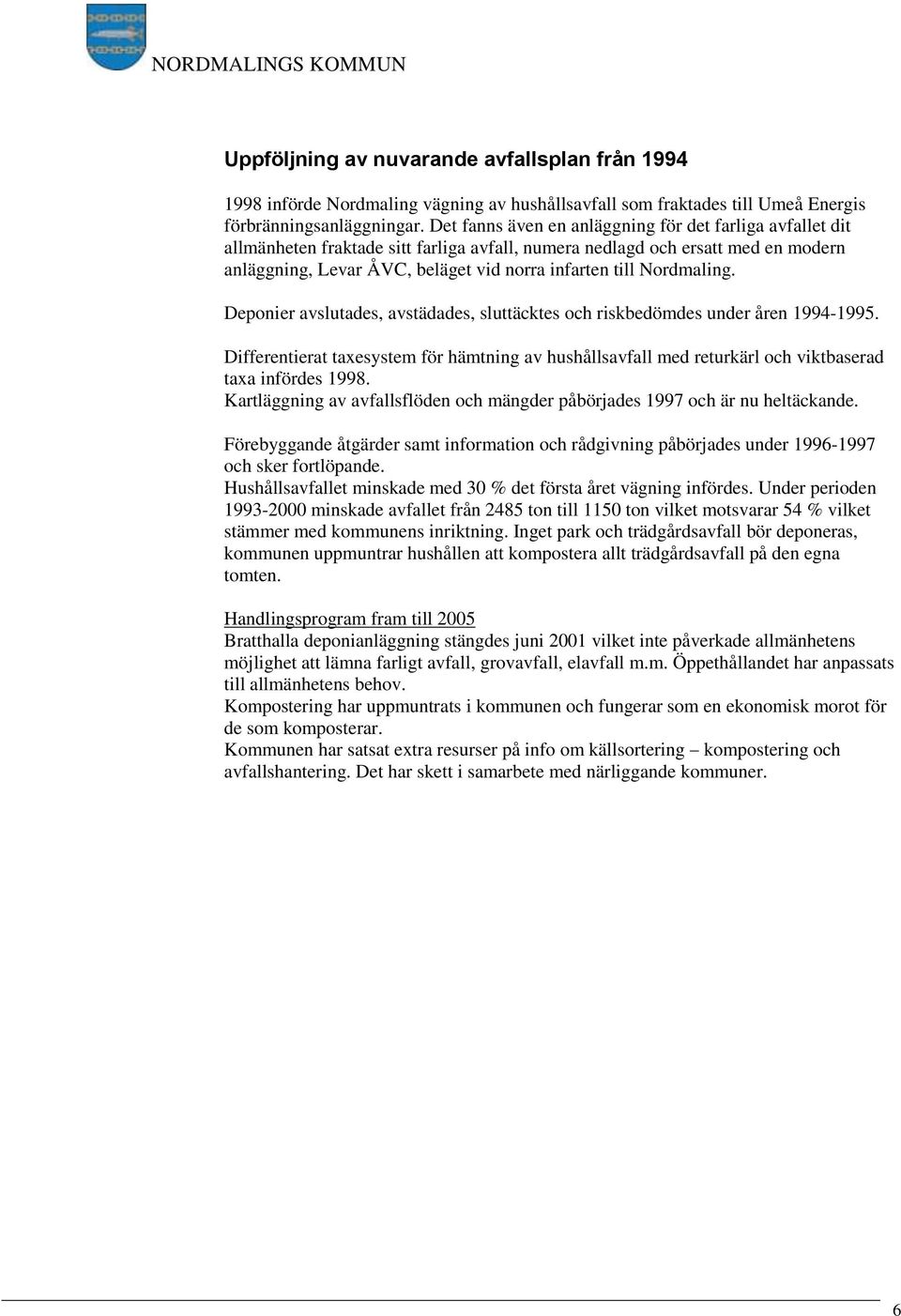 Nordmaling. Deponier avslutades, avstädades, sluttäcktes och riskbedömdes under åren 1994-1995.