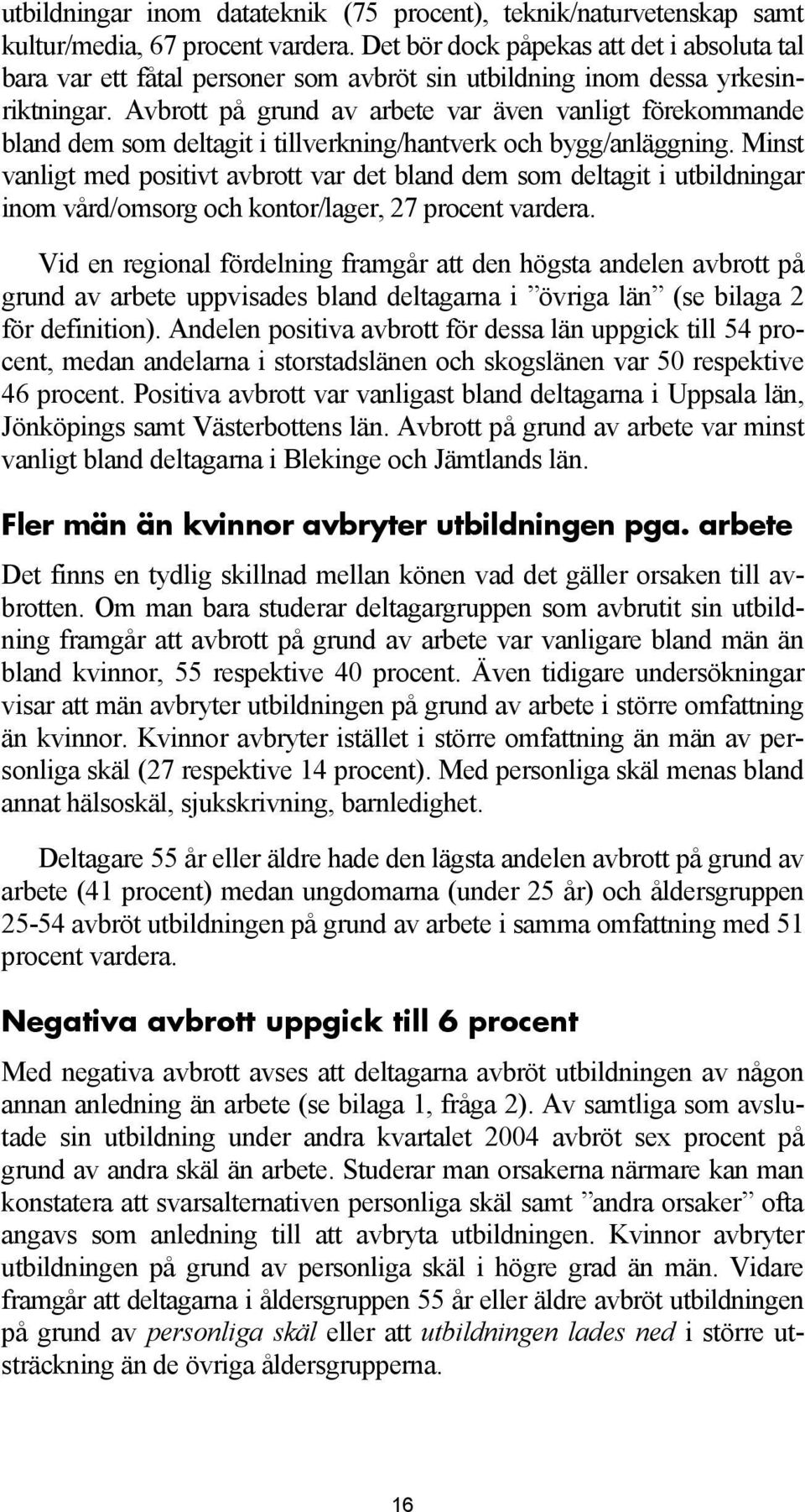 Avbrott på grund av arbete var även vanligt förekommande bland dem som deltagit i tillverkning/hantverk och bygg/anläggning.