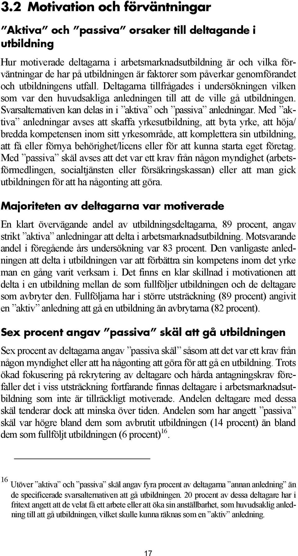 Svarsalternativen kan delas in i aktiva och passiva anledningar.
