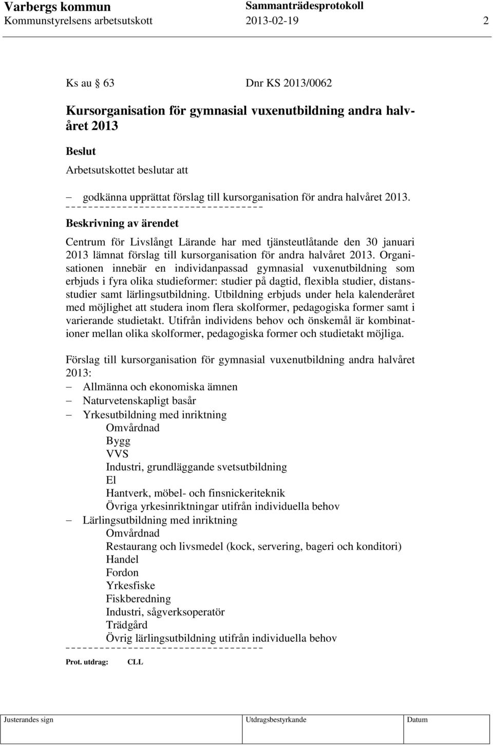 Organisationen innebär en individanpassad gymnasial vuxenutbildning som erbjuds i fyra olika studieformer: studier på dagtid, flexibla studier, distansstudier samt lärlingsutbildning.