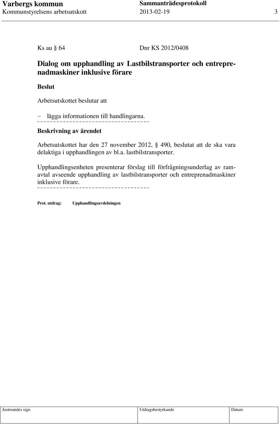 Arbetsutskottet har den 27 november 2012, 490, beslutat att de ska vara delaktiga i upphandlingen av bl.a. lastbilstransporter.