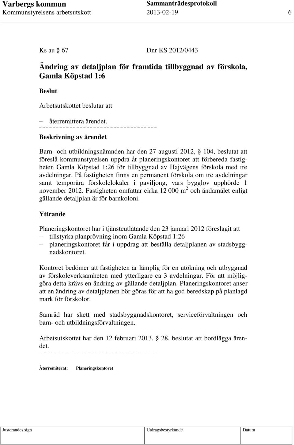 förskola med tre avdelningar. På fastigheten finns en permanent förskola om tre avdelningar samt temporära förskolelokaler i paviljong, vars bygglov upphörde 1 november 2012.