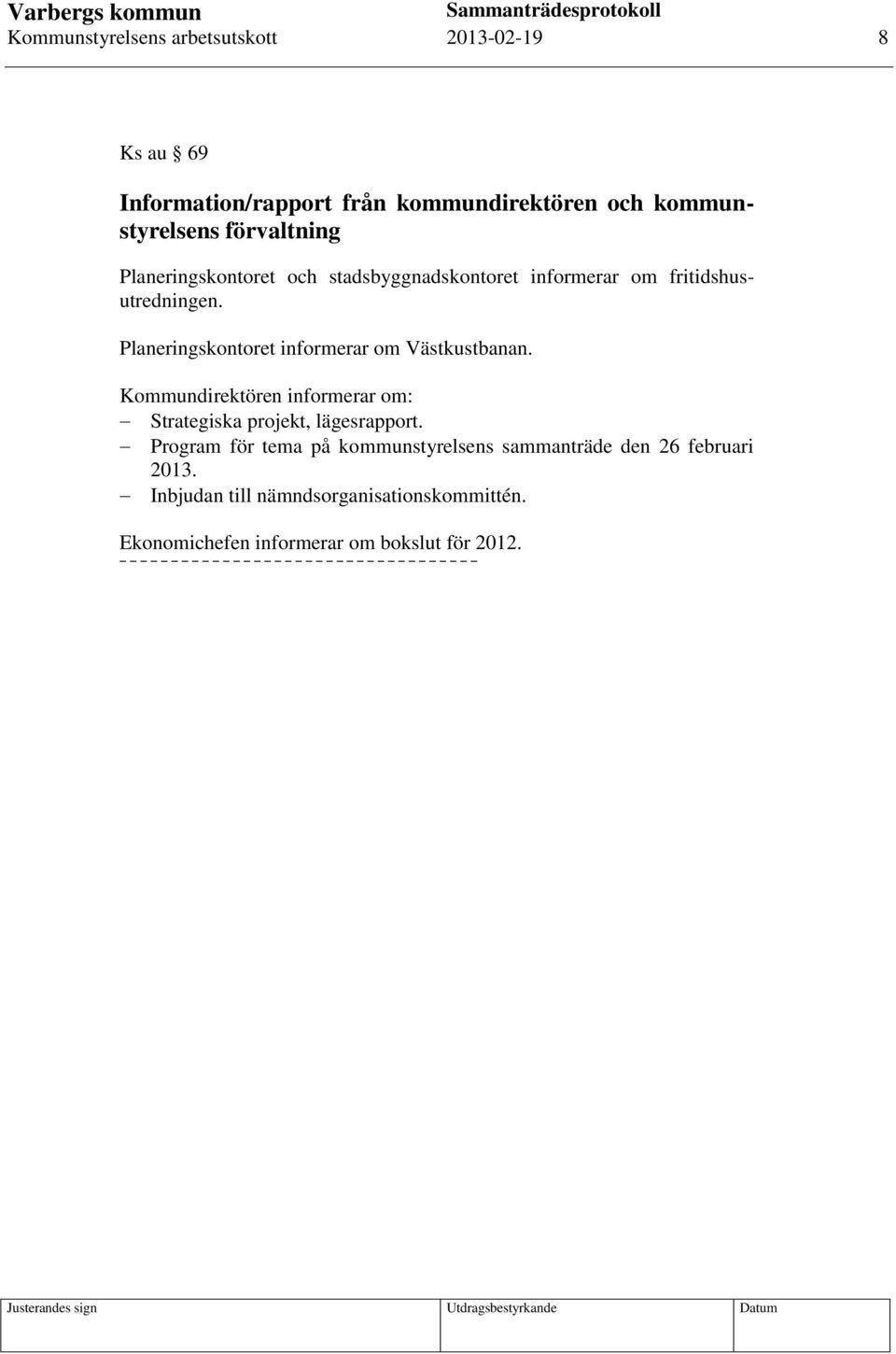 Planeringskontoret informerar om Västkustbanan. Kommundirektören informerar om: Strategiska projekt, lägesrapport.