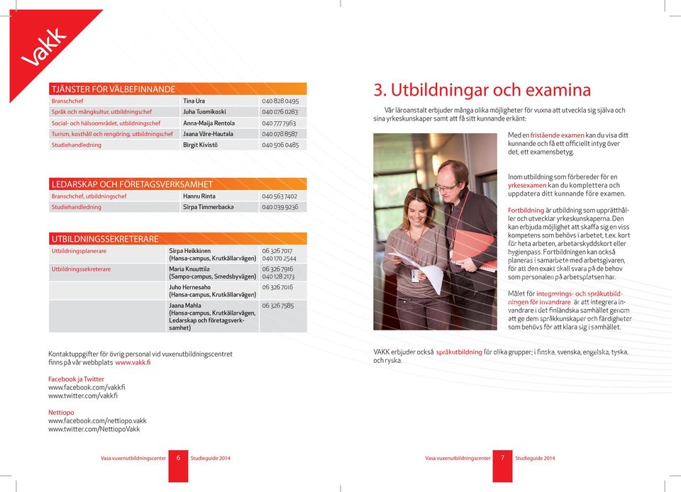 Utbildningar och examina Vår läroanstalt erbjuder många olika möjligheter för vuxna att utveckla sig själva och sina yrkeskunskaper samt att få sitt kunnande erkänt: Med en fristående examen kan du