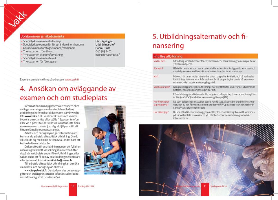 Ansökan om avläggande av examen och om studieplats Information om möjligheterna att studera eller avlägga examen ges av våra studiehandledare, utbildningschefer och utbildare samt på vår webbplats