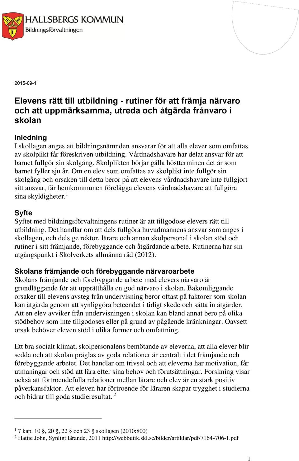 Skolplikten börjar gälla höstterminen det år som barnet fyller sju år.