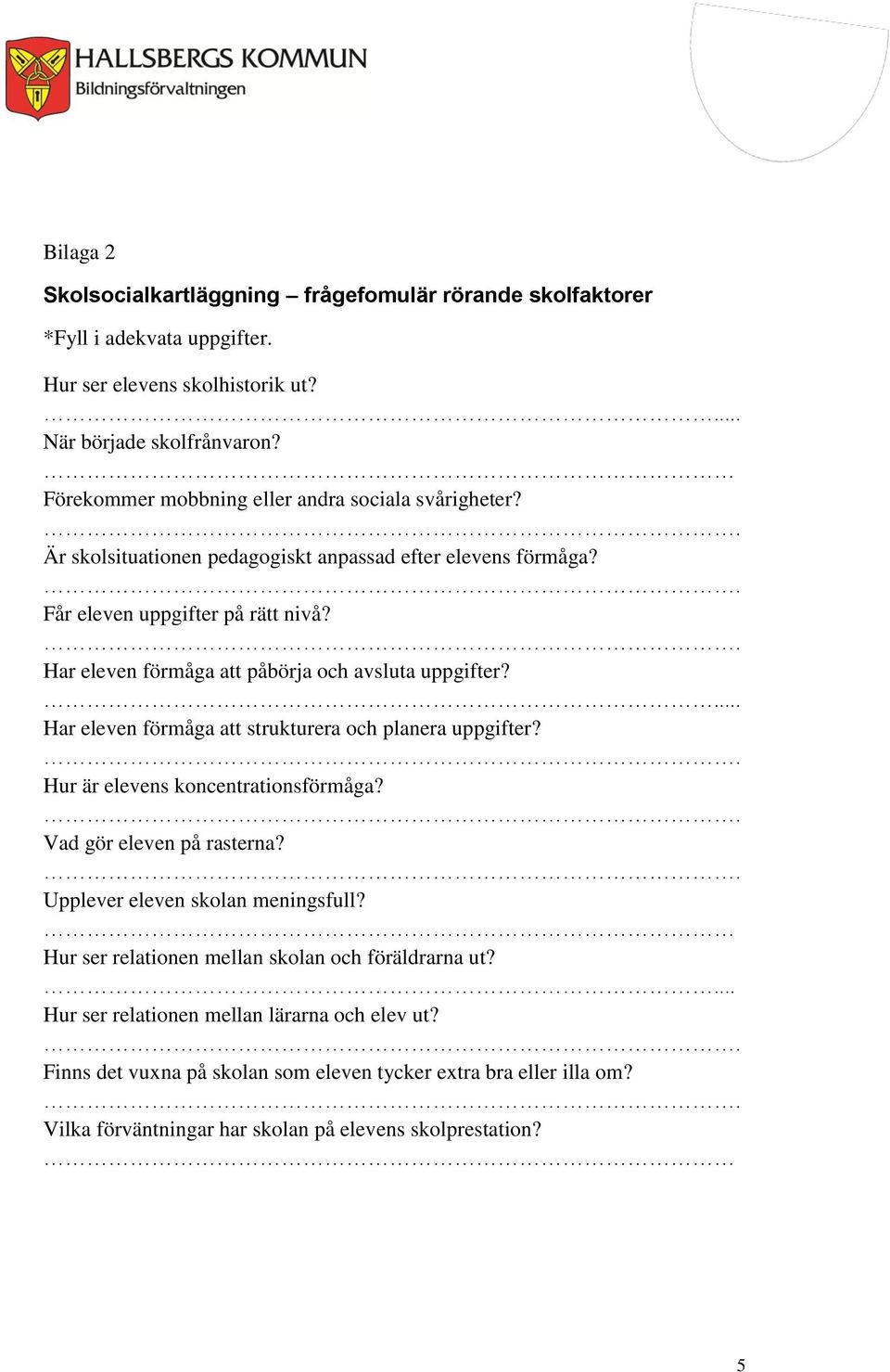 Har eleven förmåga att påbörja och avsluta uppgifter? Har eleven förmåga att strukturera och planera uppgifter? Hur är elevens koncentrationsförmåga? Vad gör eleven på rasterna?