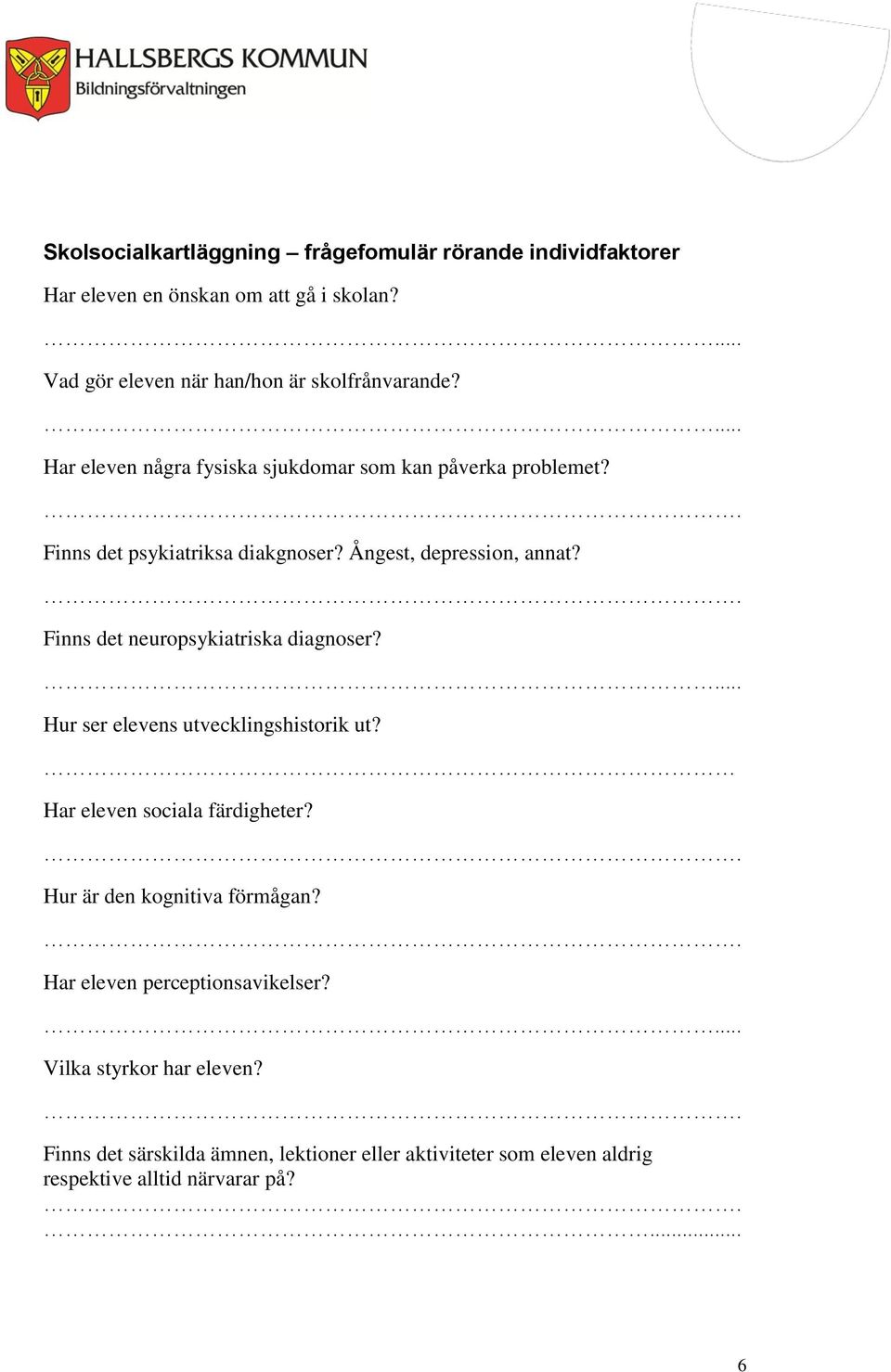 Ångest, depression, annat? Finns det neuropsykiatriska diagnoser? Hur ser elevens utvecklingshistorik ut? Har eleven sociala färdigheter?