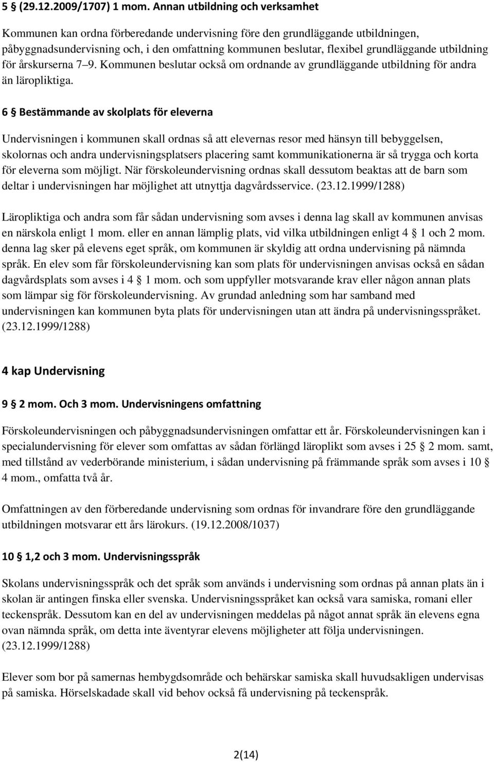 grundläggande utbildning för årskurserna 7 9. Kommunen beslutar också om ordnande av grundläggande utbildning för andra än läropliktiga.