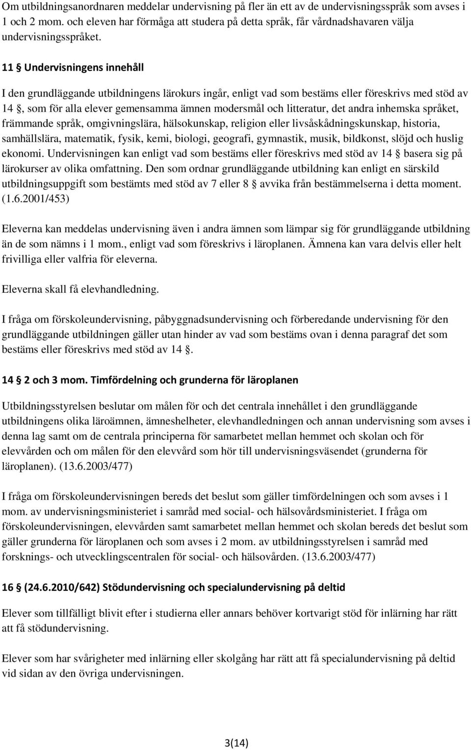 11 Undervisningens innehåll I den grundläggande utbildningens lärokurs ingår, enligt vad som bestäms eller föreskrivs med stöd av 14, som för alla elever gemensamma ämnen modersmål och litteratur,