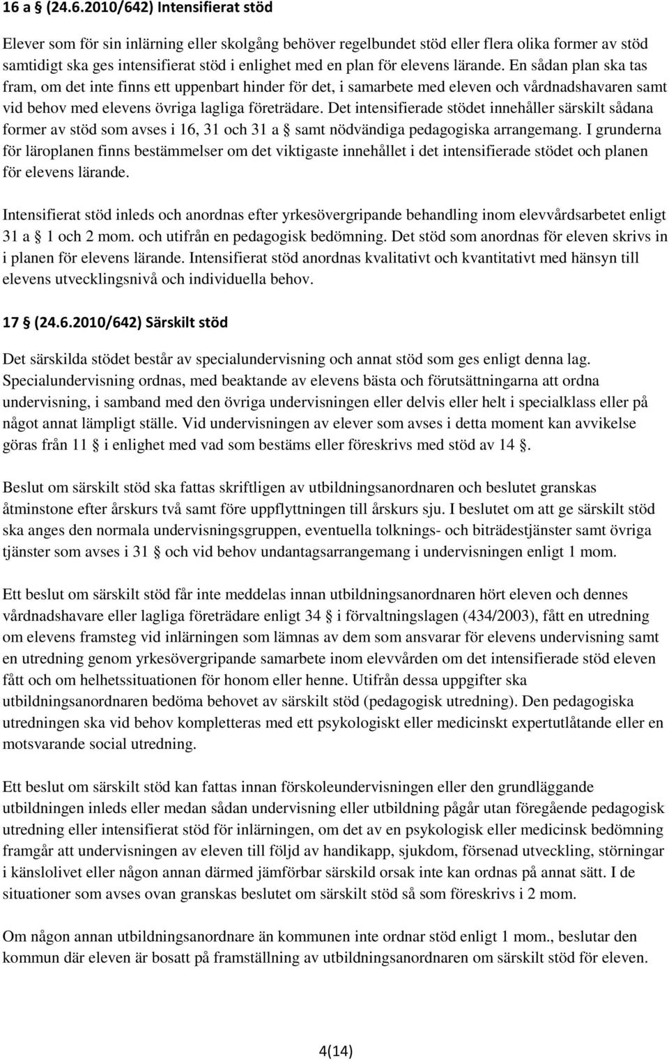 Det intensifierade stödet innehåller särskilt sådana former av stöd som avses i 16, 31 och 31 a samt nödvändiga pedagogiska arrangemang.