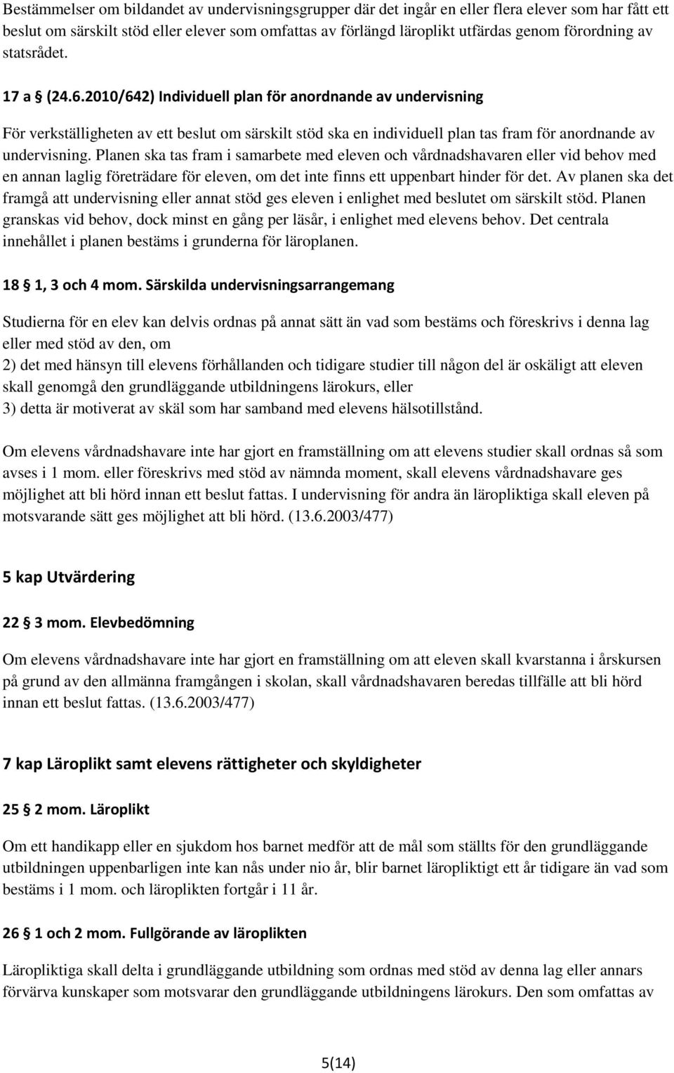 2010/642) Individuell plan för anordnande av undervisning För verkställigheten av ett beslut om särskilt stöd ska en individuell plan tas fram för anordnande av undervisning.