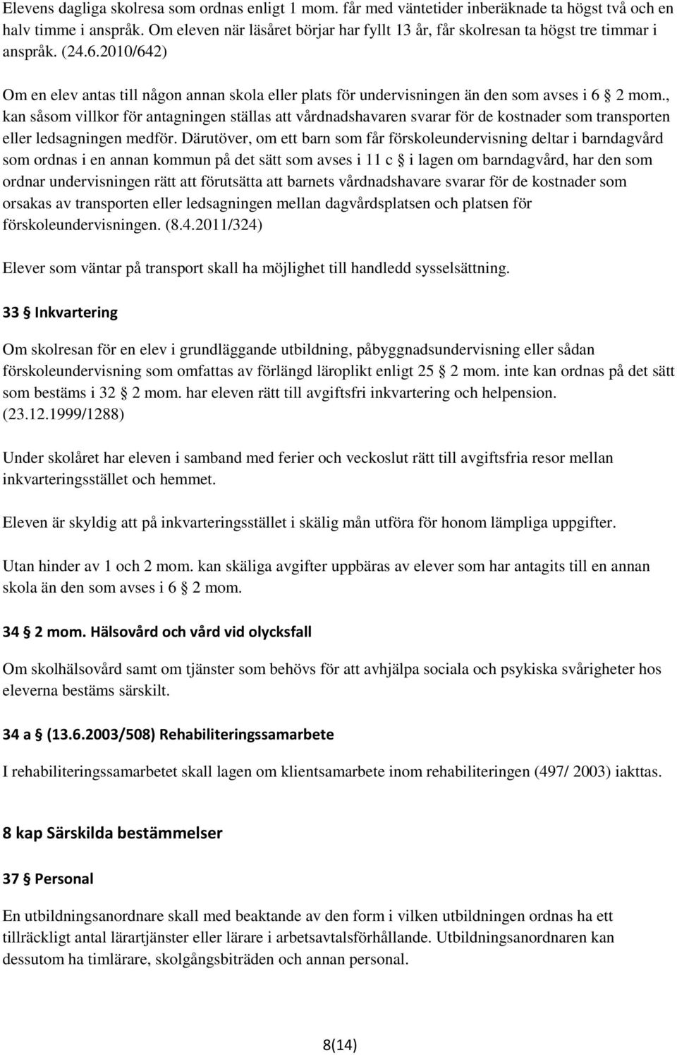 2010/642) Om en elev antas till någon annan skola eller plats för undervisningen än den som avses i 6 2 mom.