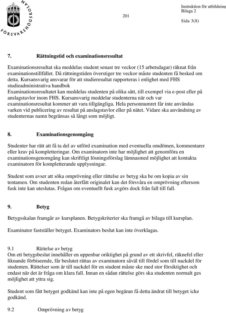 Kursansvarig ansvarar för att studieresultat rapporteras i enlighet med FHS studieadministrativa handbok Examinationsresultatet kan meddelas studenten på olika sätt, till exempel via e-post eller på