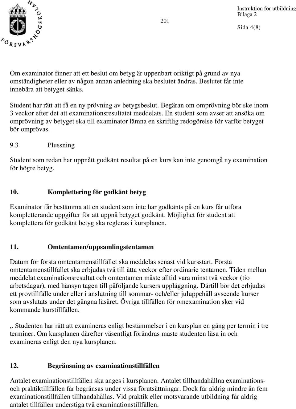 En student som avser att ansöka om omprövning av betyget ska till examinator lämna en skriftlig redogörelse för varför betyget bör omprövas. 9.