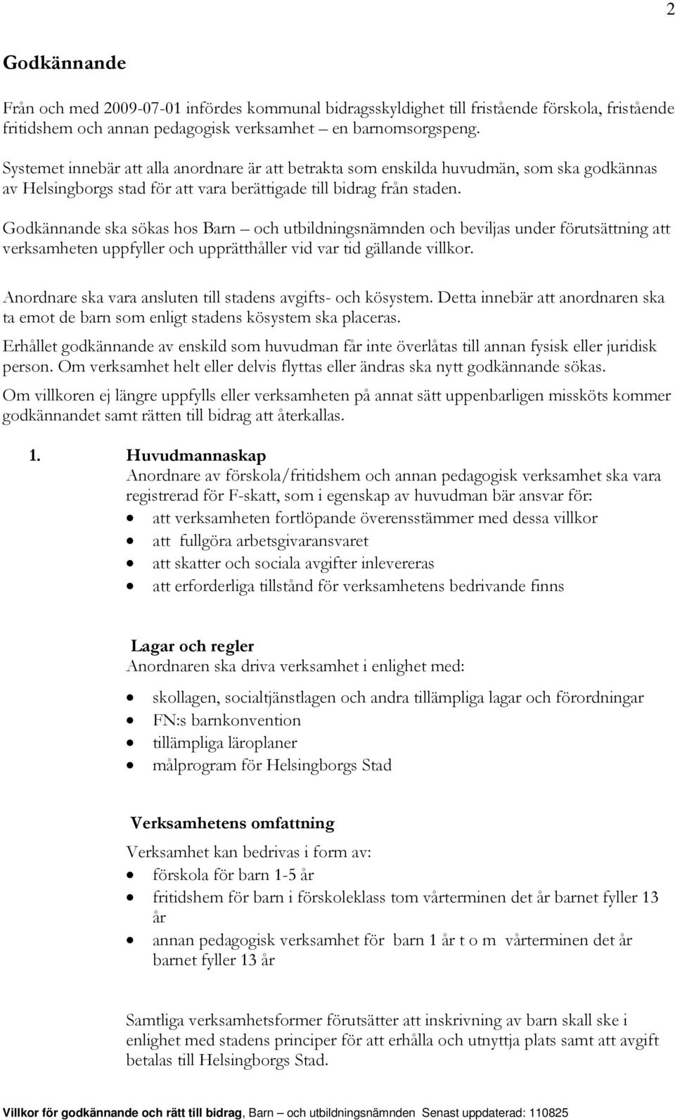 Godkännande ska sökas hos Barn och utbildningsnämnden och beviljas under förutsättning att verksamheten uppfyller och upprätthåller vid var tid gällande villkor.