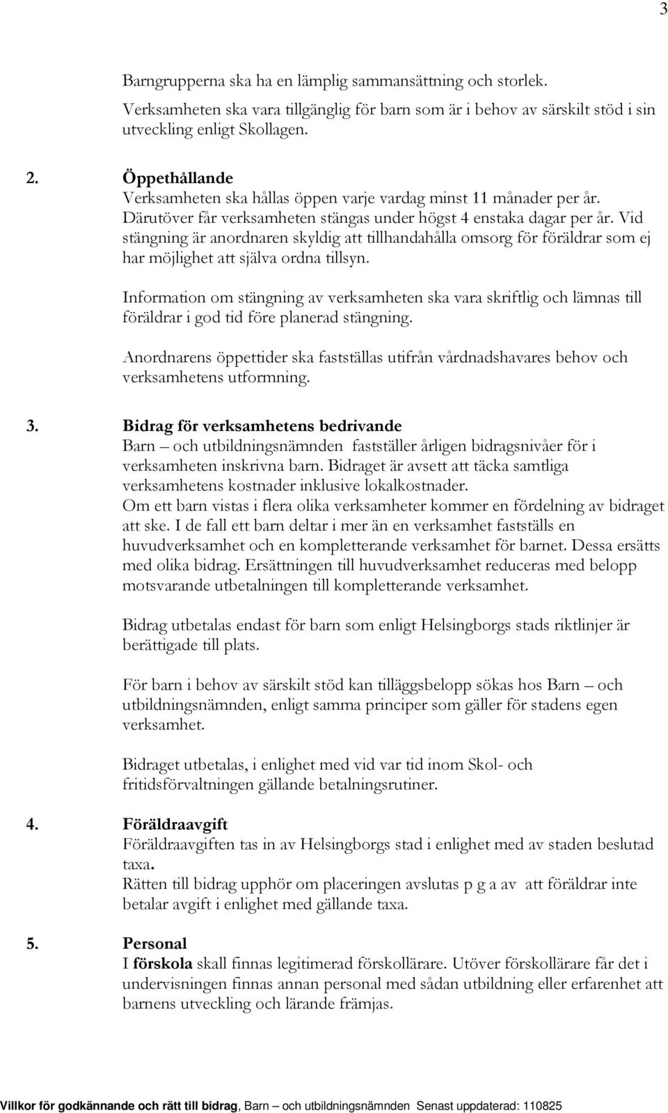 Vid stängning är anordnaren skyldig att tillhandahålla omsorg för föräldrar som ej har möjlighet att själva ordna tillsyn.