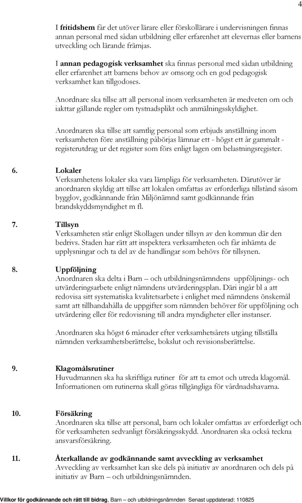 Anordnare ska tillse att all personal inom verksamheten är medveten om och iakttar gällande regler om tystnadsplikt och anmälningsskyldighet.